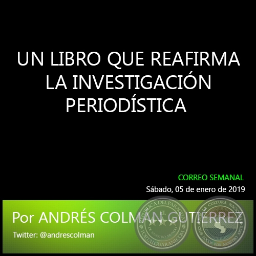 UN LIBRO QUE REAFIRMA LA INVESTIGACIÓN PERIODÍSTICA - Por ANDRÉS COLMÁN GUTIÉRREZ - Sábado, 05 de enero de 2019
